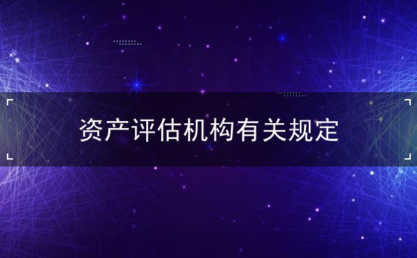 資產(chǎn)評估機(jī)構(gòu)