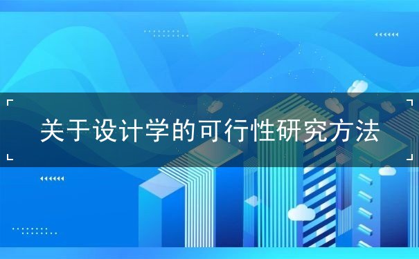 關(guān)于設(shè)計學(xué)的可行性研究方法