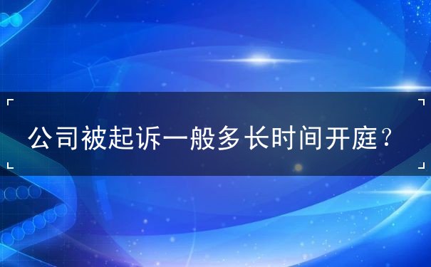公司被起訴一般多長時間開庭