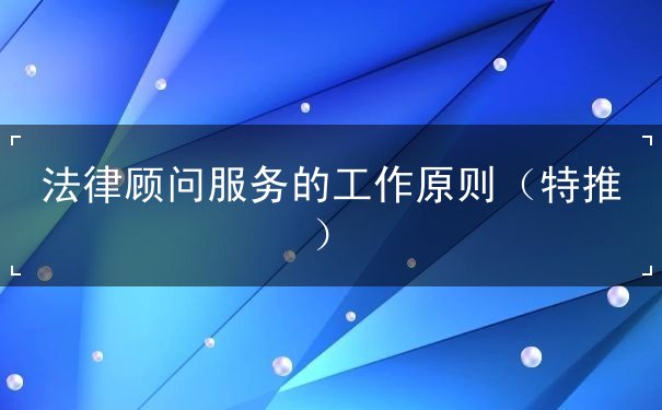 法律顧問服務(wù)的工作原則