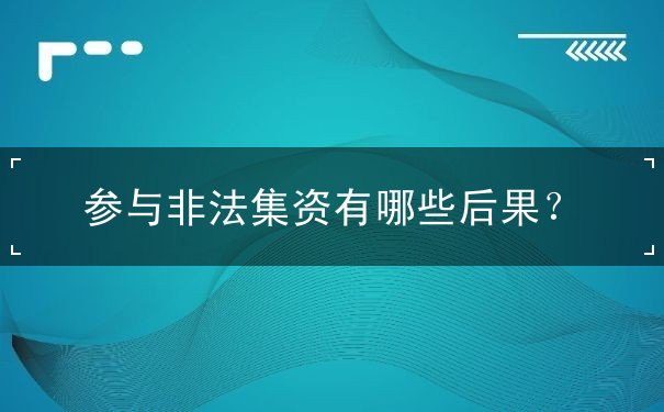 參與非法集資有哪些后果