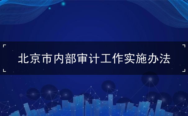 辦法,實施,內(nèi)部,北京市,審計,機構(gòu),內(nèi)部審計,單位,部門,