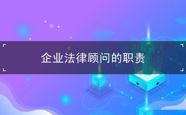 企業(yè)法律顧問(wèn)的職責(zé)