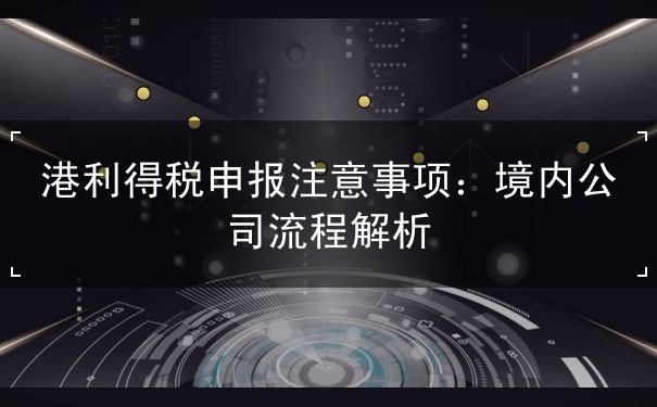 港利得稅申報(bào)注意事項(xiàng)